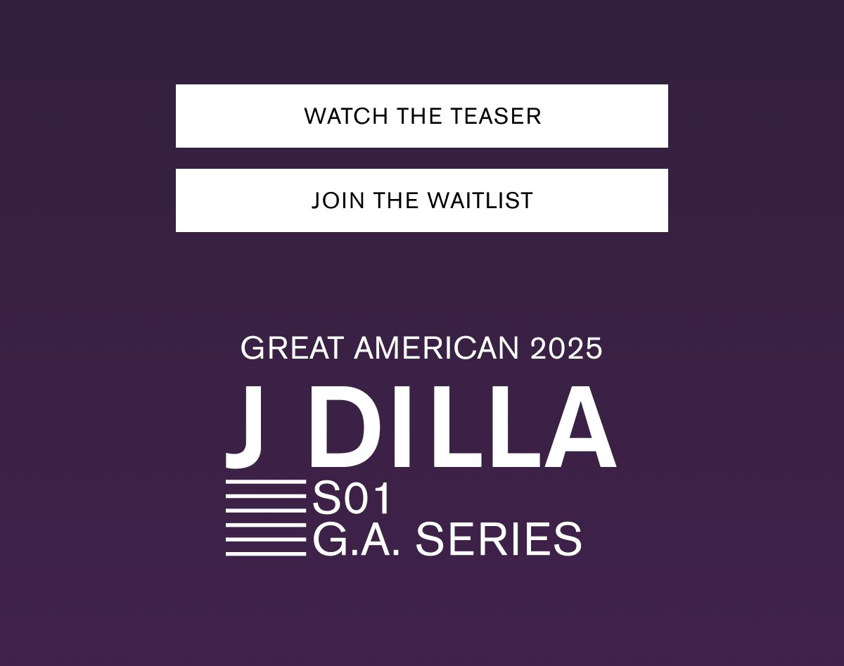 WATCH THE TEASER JOIN THE WAITLIST | GREAT AMERICAN 2025 J DILLA S01 G.A. SERIES