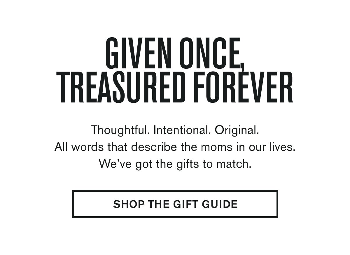 Thoughtful. Intentional. Original. All words that describe the moms in our lives. We’ve got the gifts to match. | SHOP THE GIFT GUIDE