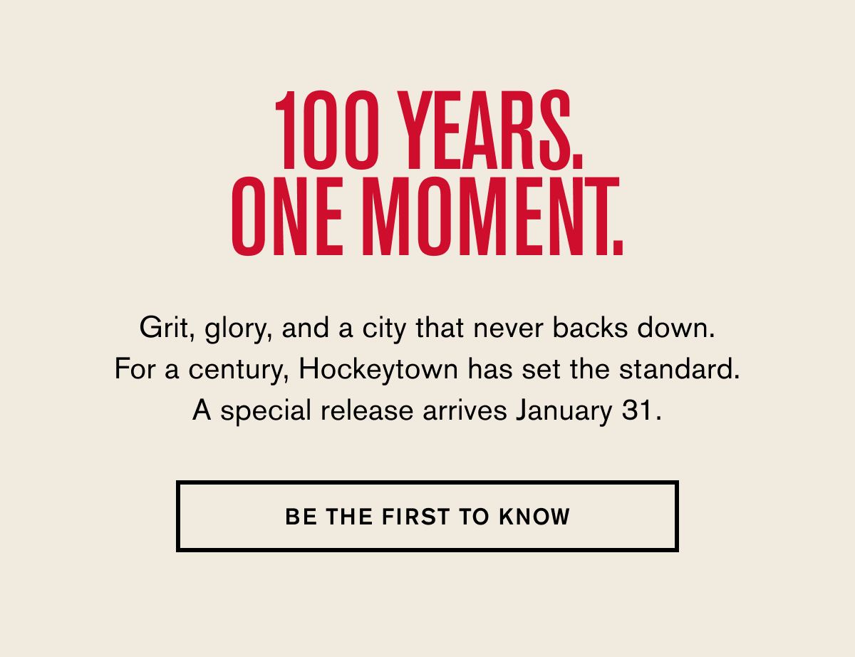 100 YEARS. ONE MOMENT. | Grit, glory, and a city that never backs down. For a century, Hockeytown has set the standard. A special release arrives January 31. | BE THE FIRST TO KNOW