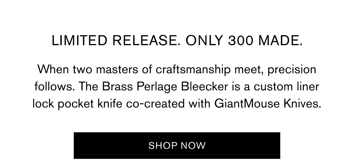 Limited Release. Only 300 made. | When two masters of craftsmanship meet, precision follows. The&nbsp;Brass Perlage Bleecker&nbsp;is a custom liner lock pocket knife co-created with&nbsp;GiantMouse Knives. | SHOP NOW