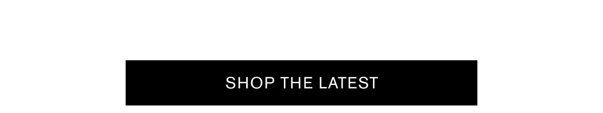 SHOP THE LATEST