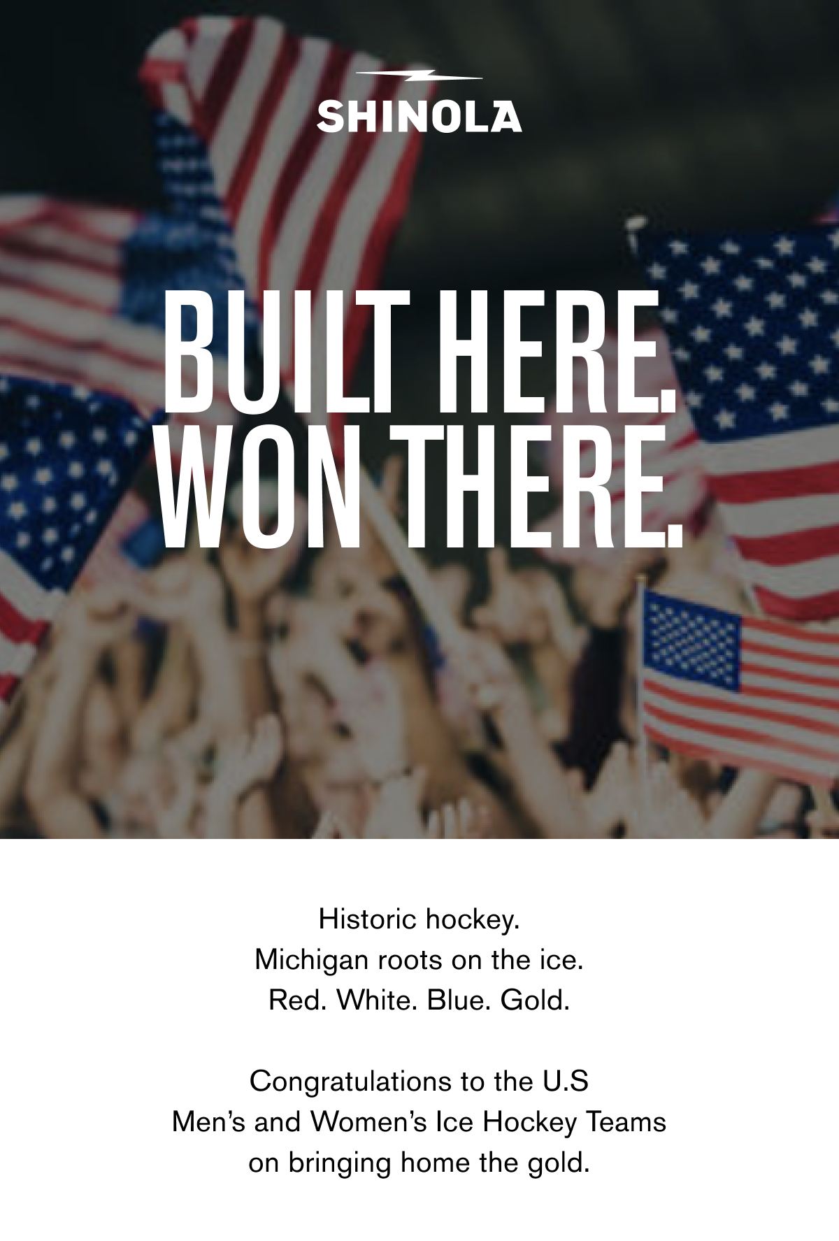 Built Here. Won There. | Historic hockey. Michigan roots on the ice. Red. White. Blue. Gold.  Congratulations to the U.S Men’s and Women’s Ice Hockey Teams on bringing home the gold.