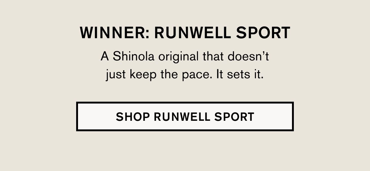 WINNER: RUNWELL SPORT A Shinola original that doesn’t just keep the pace. It sets it. | SHOP RUNWELL SPORT