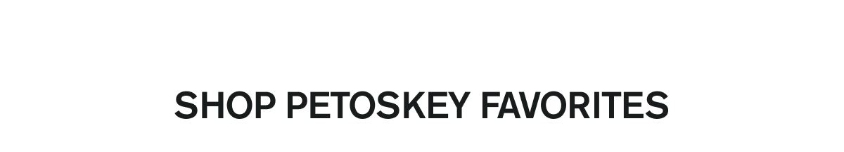 SHOP PETOSKEY FAVORITES