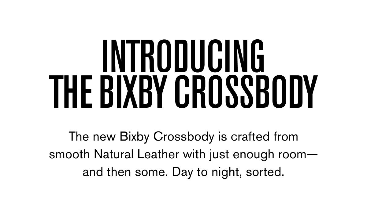 INTRODUCING THE BIXBY CROSSBODY | The new Bixby Crossbody is crafted from smooth Natural Leather with just enough room— and then some. Day to night, sorted.