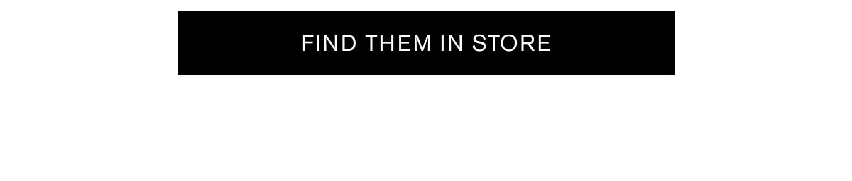 FIND THEM IN STORE FIND THEM IN STORE