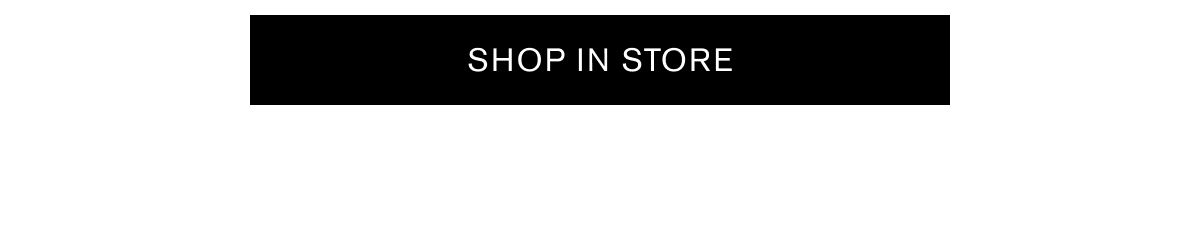 SHOP IN STORE SHOP IN STORE