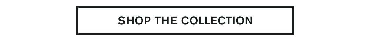 SHOP THE COLLECTION