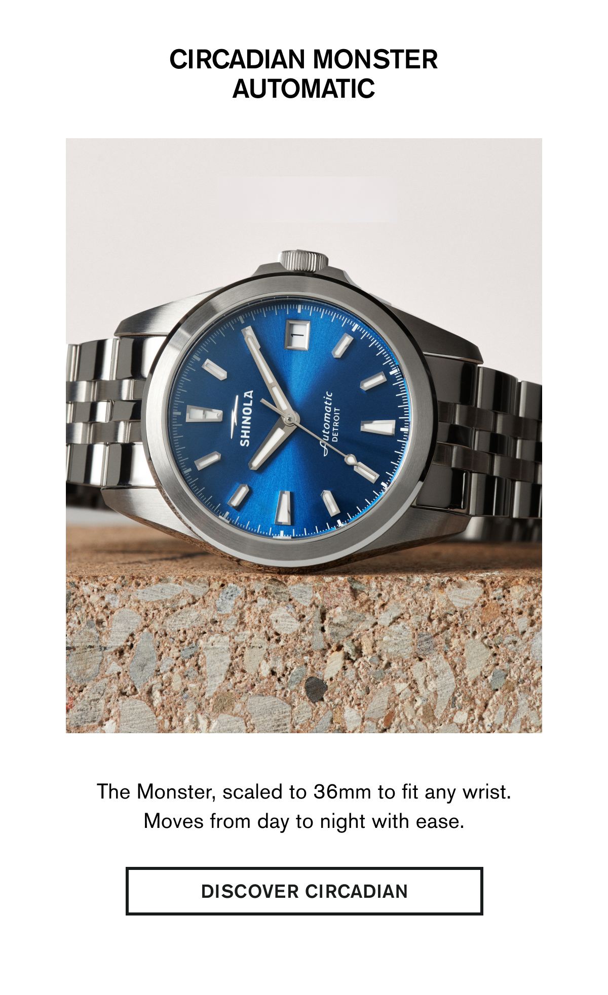 CIRCADIAN MONSTER AUTOMATIC | The Monster, scaled to 36mm to fit any wrist. Moves from day to night with ease. | DISCOVER CIRCADIAN