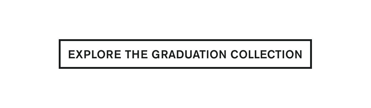 EXPLORE THE GRADUATION COLLECTION