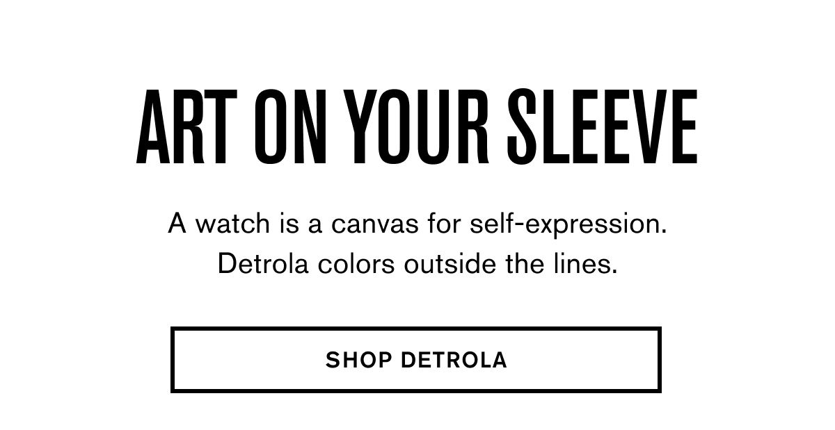 ART ON YOUR SLEEVE | A watch is a canvas for self-expression. Detrola colors outside the lines. | SHOP DETROLA