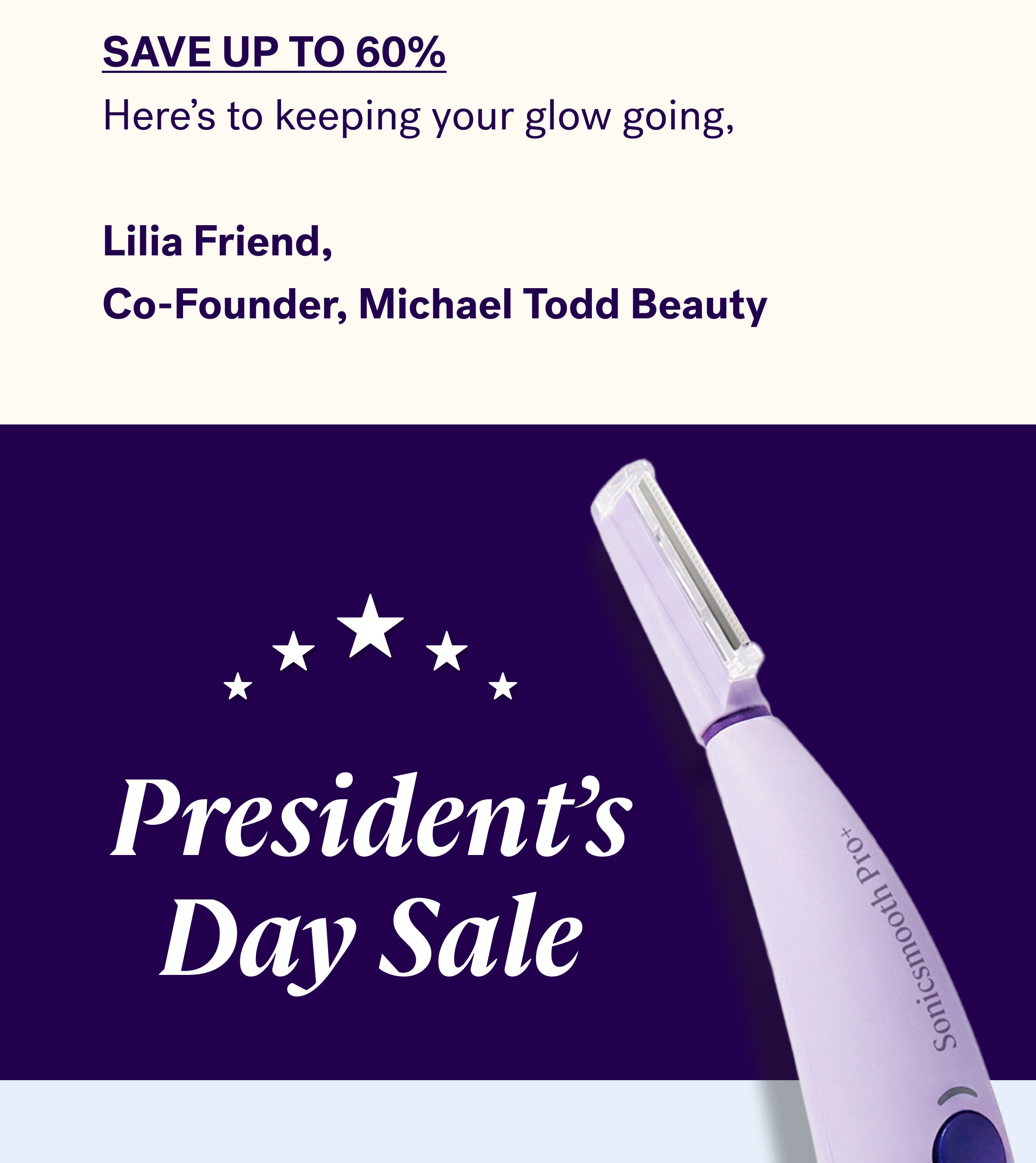 Save Up To 60% Here's to keeping your glow going,    Lilia Friend, Co-Founder, Michael Todd Beauty