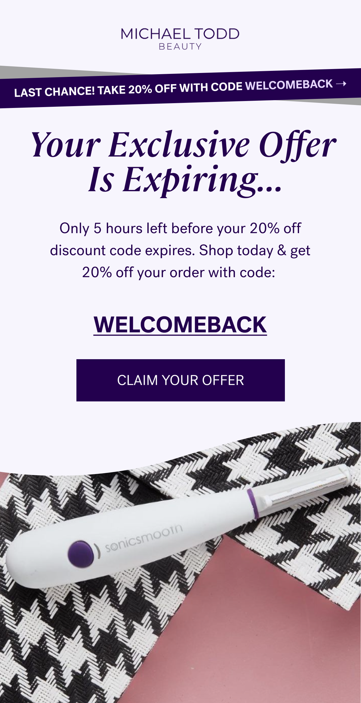 Your Exclusive Offer is Expiring. Use code WELCOMEBACK & get 20% off