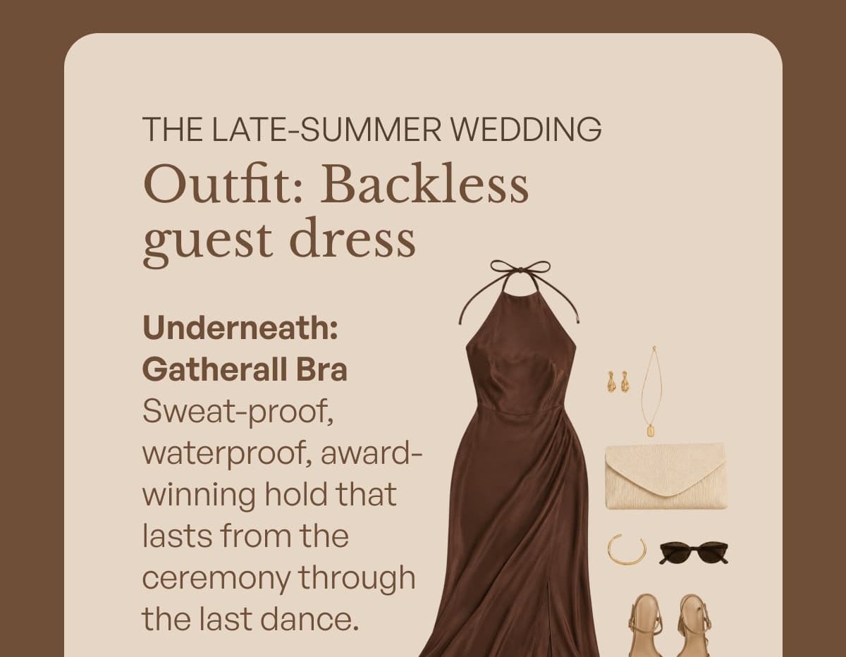 The late - summer wedding outfit: backless guest dress Underneath: Gatherall Bra