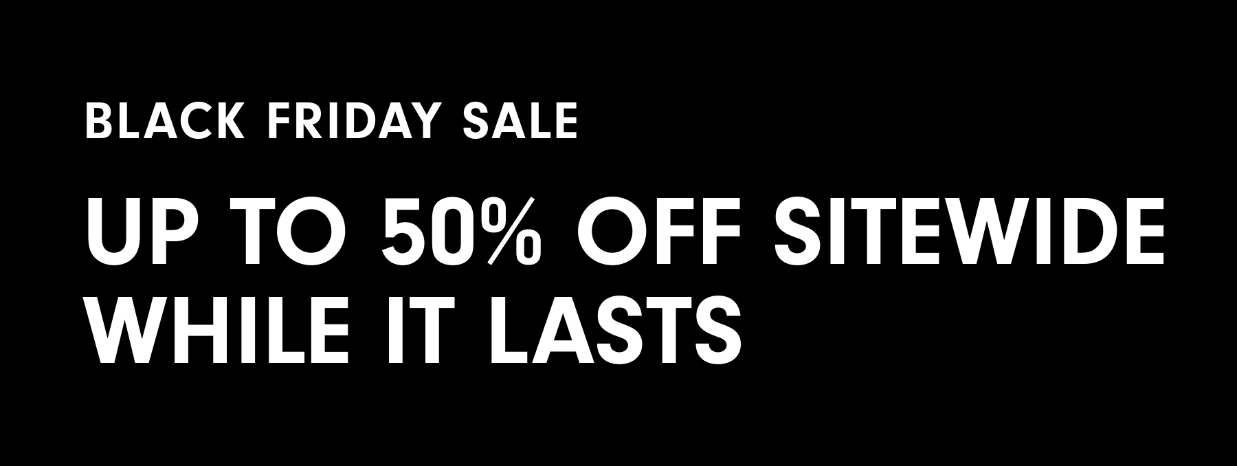 Up to 50% Off Sitewide While It Lasts