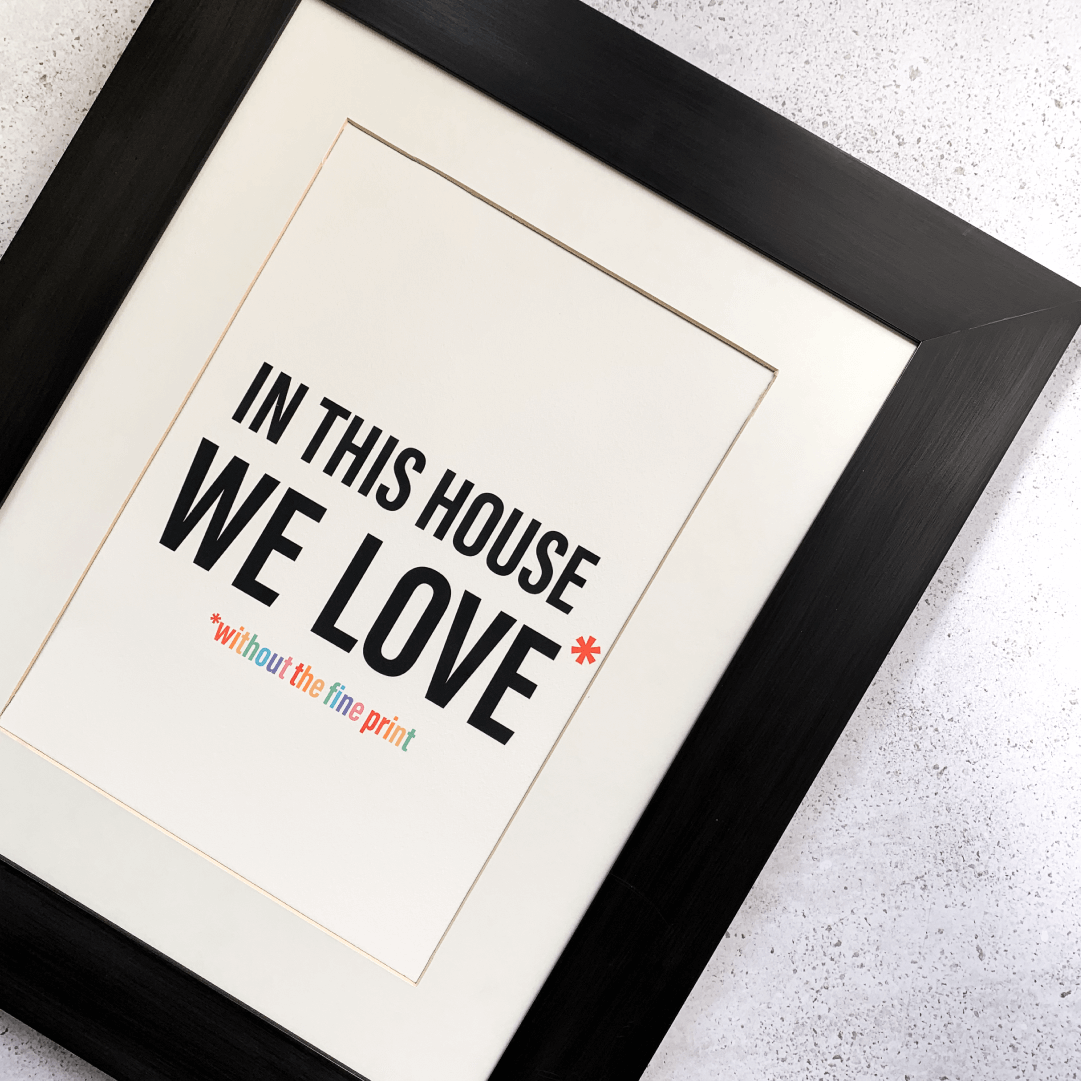 In This House We Love Without The Fine Print