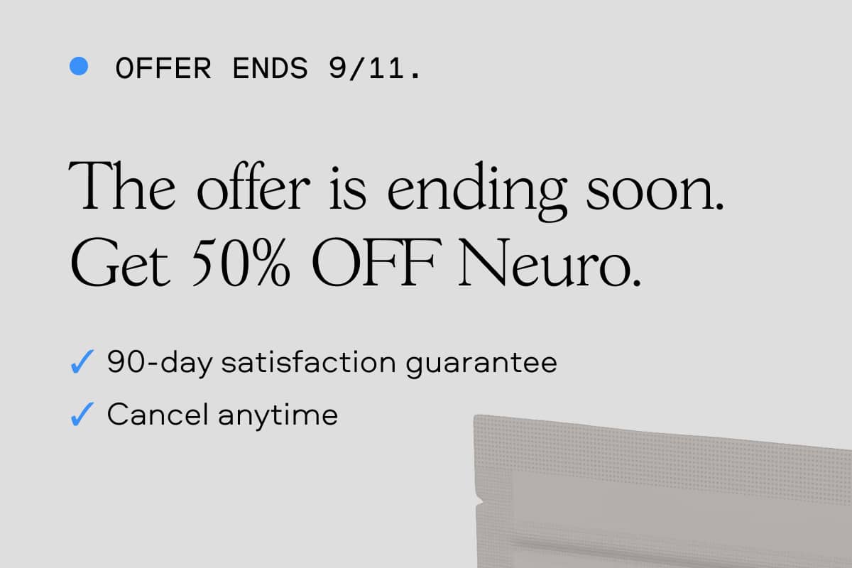 OFFER ENDS 9/11. The offer is ending soon. Get 50% OFF Neuro. ✔ 90-day satisfaction guarantee ✔ Cancel anytime