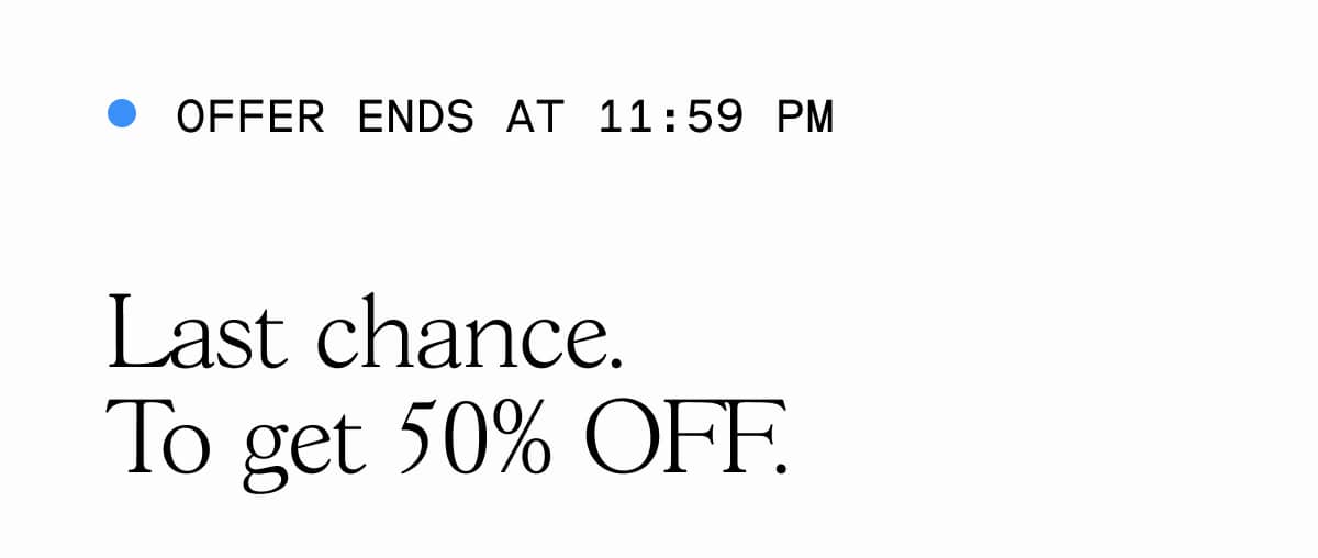• OFFER ENDS AT 11:59 PM Last chance. To get 50% OFF