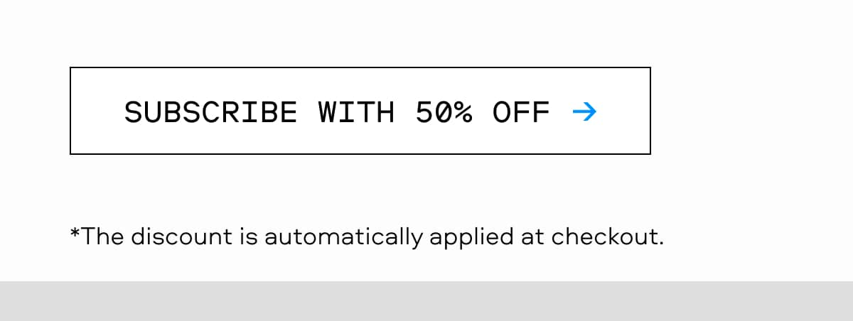 SUBSCRIBE WITH 50% OFF → The discount is automatically applied at checkout.