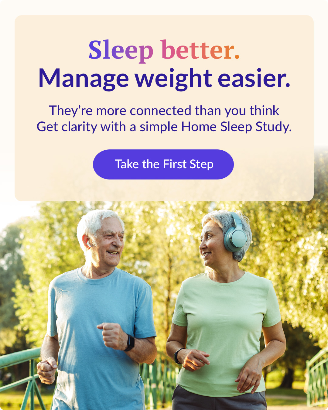 Sleep better. Manage weight easier.