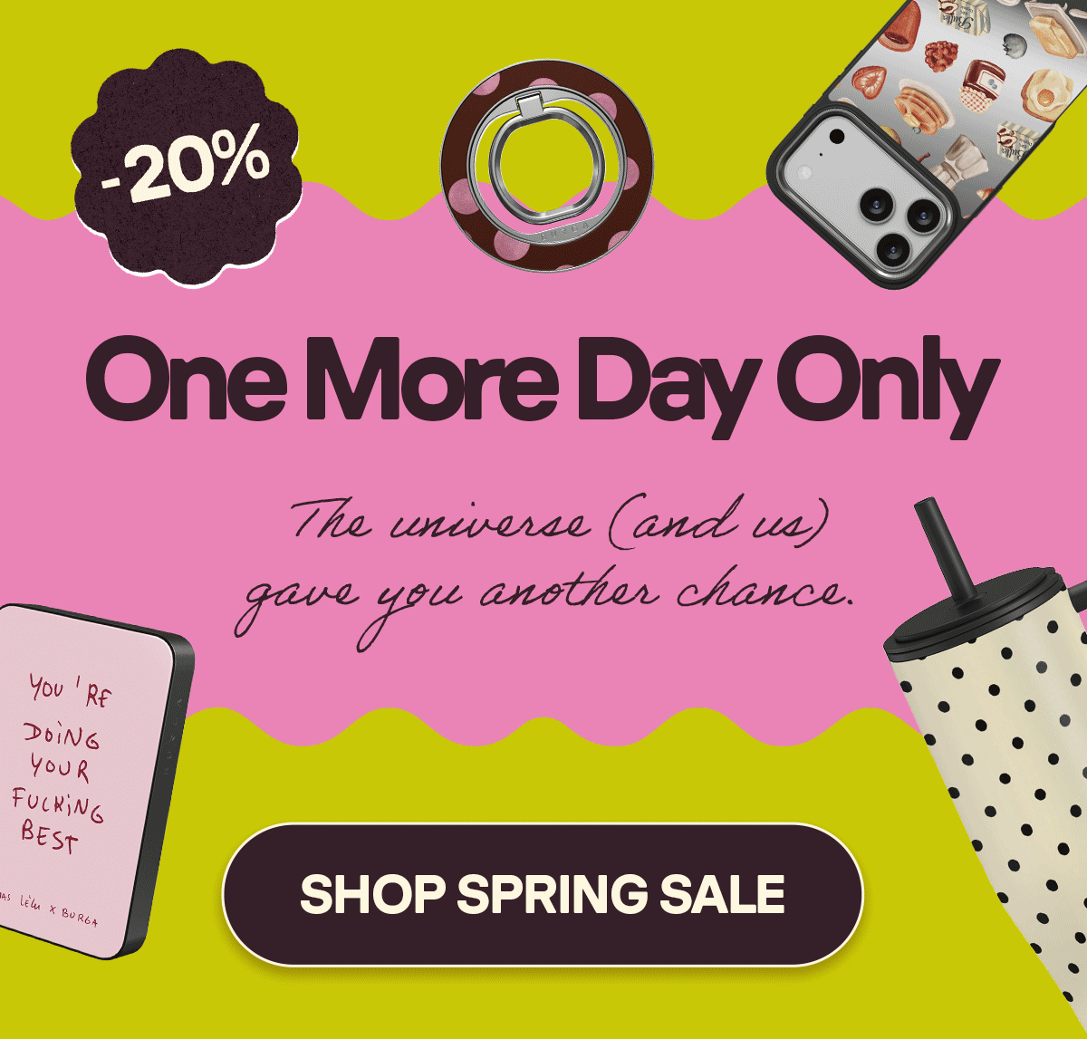 One More Day Only  The universe (and us) gave you another chance.   [SHOP SPRING SALE]