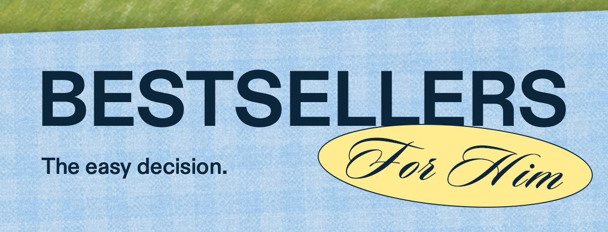 Bestsellers For Him  The easy decision.
