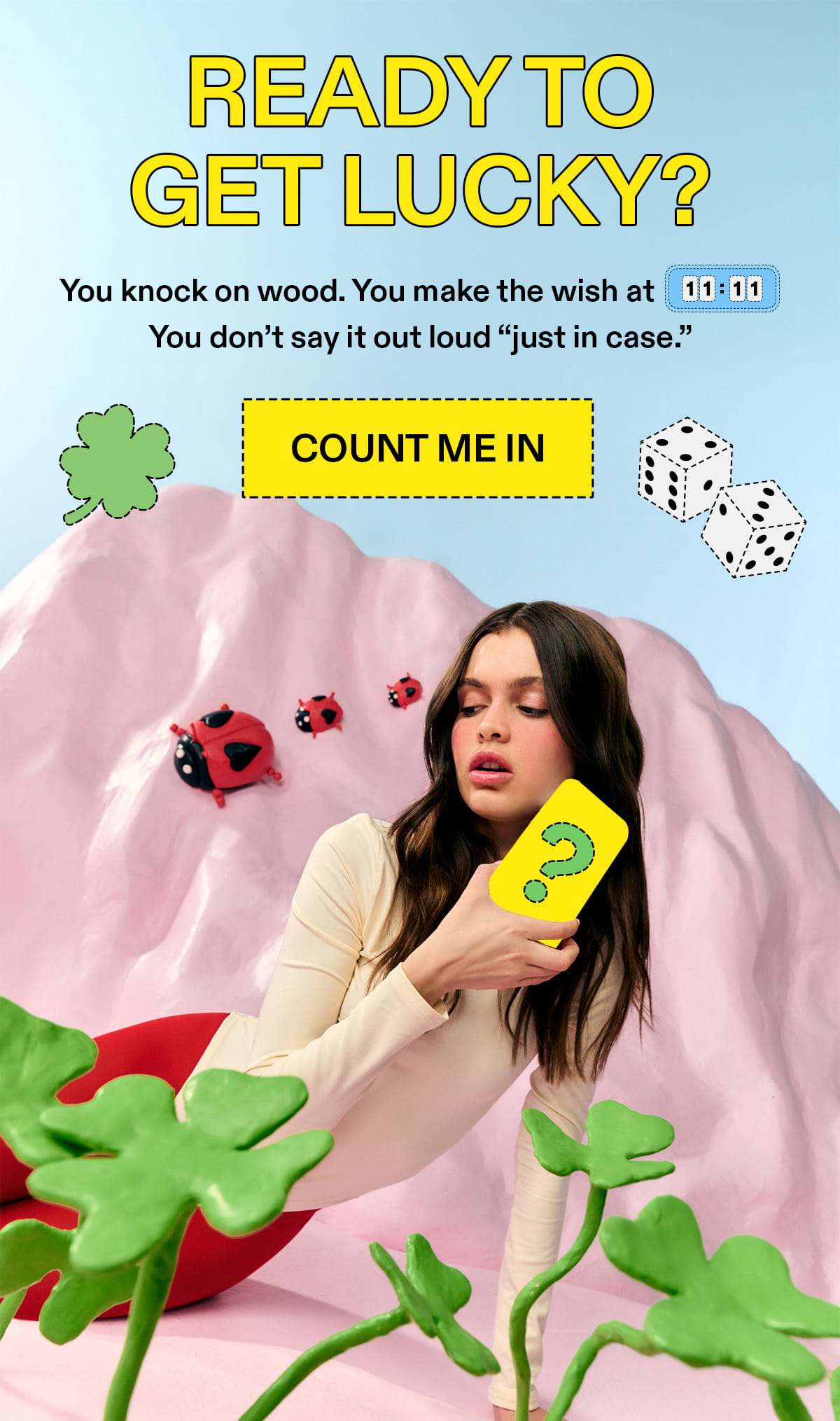 Ready to Get Lucky?  You knock on wood. You make the wish at 11:11.  You don’t say it out loud “just in case.” [COUNT ME IN]