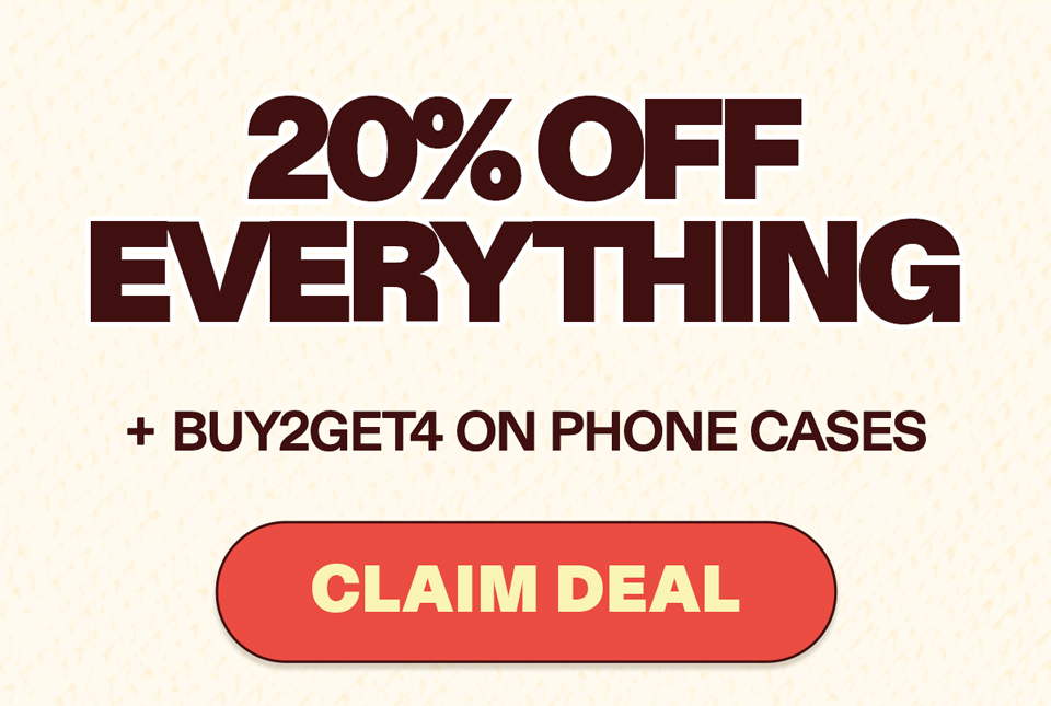 20% OFF EVERYTHING  BUY2GET4 ON PHONE CASES