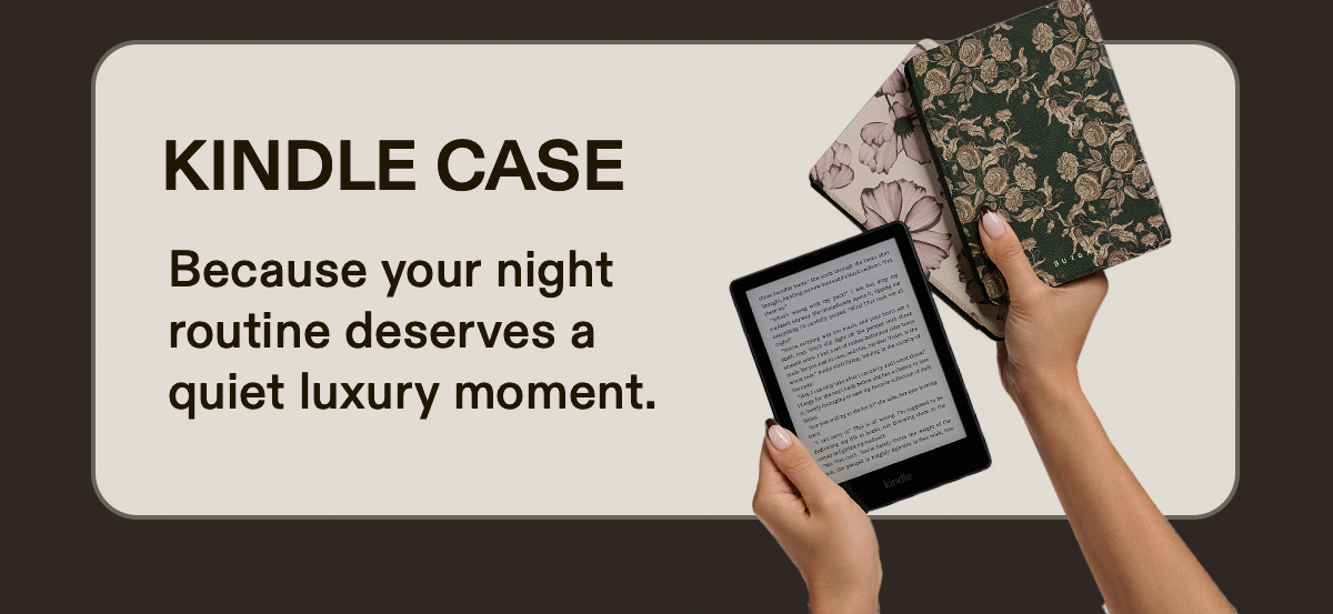 KINDLE CASE Because your night routine deserves a quiet luxury moment.