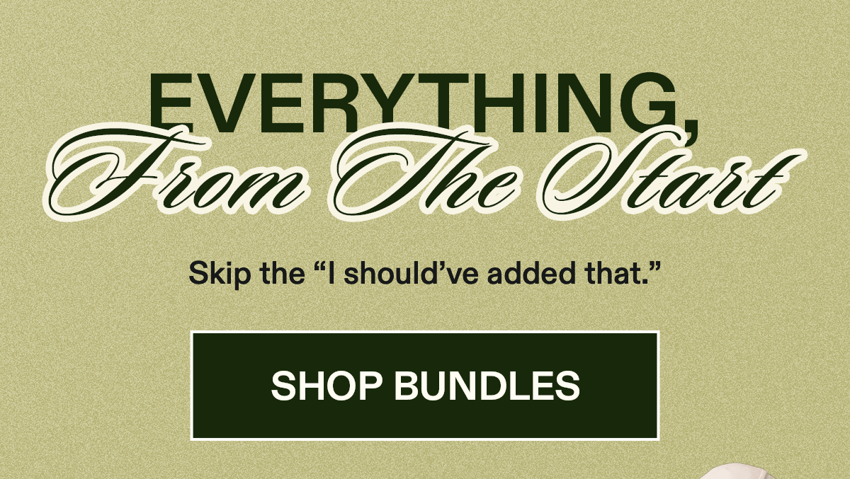Everything, From The Start Skip the “I should’ve added that.” [SHOP BUNDLES] the wellness bundle