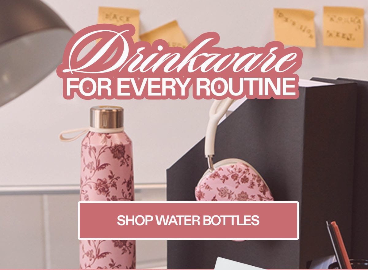 Drinkware for every routine header with pink floral water bottle and pouch, shop water bottles button