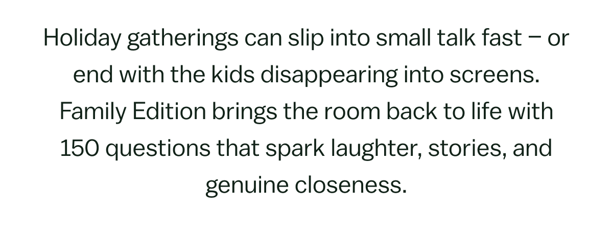 Holiday gatherings can slip into small talk fast – or end with the kids disappearing into screens.