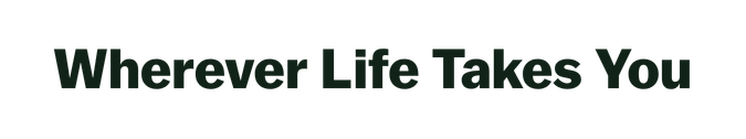 Wherever Life Takes You