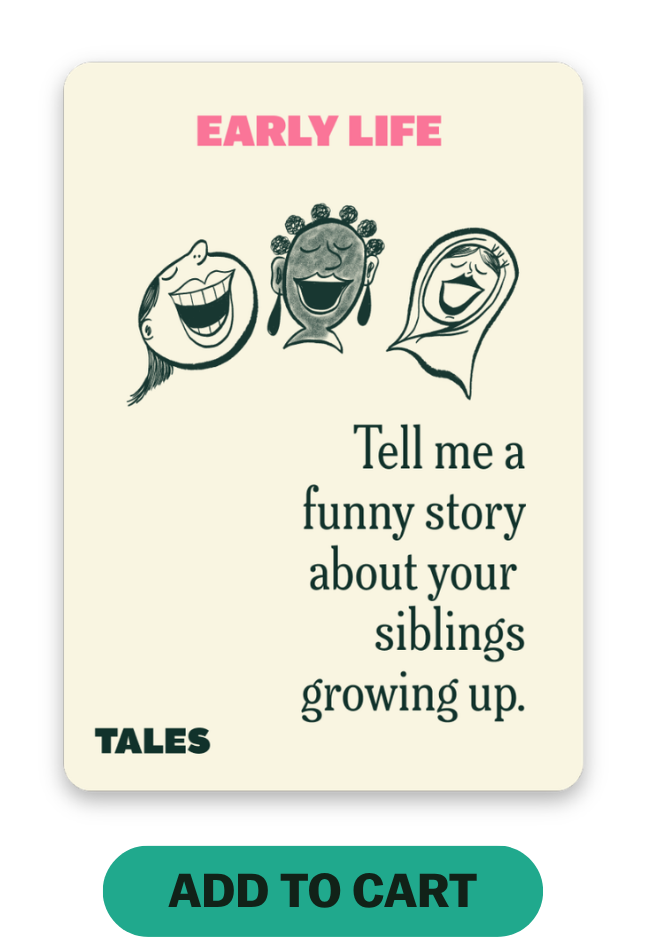 Card example: Life story edition. Tell me a funny story about your siblings growing up. Add to cart.