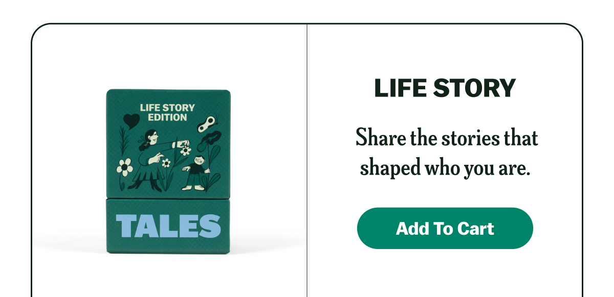 LIFE STORY Share the stories that shaped who you are. Add To Cart