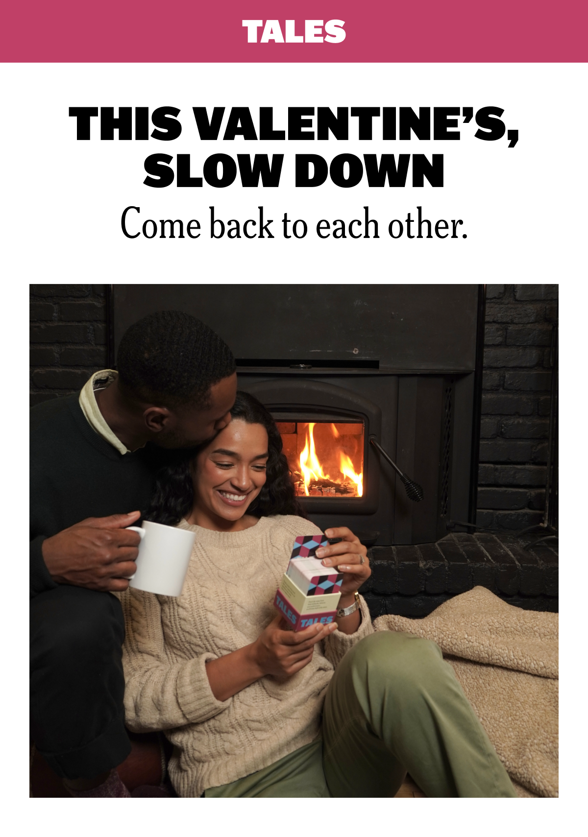 This Valentine’s, Slow Down Come back to each other.