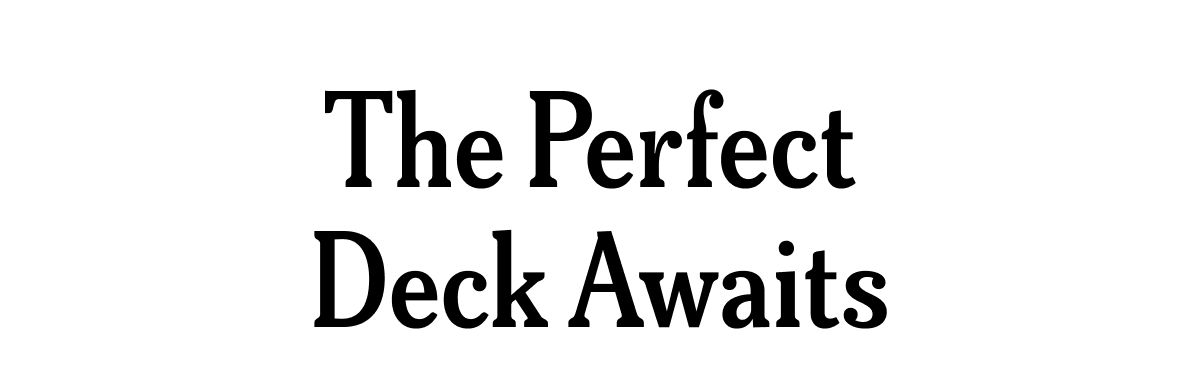 The Perfect Deck Awaits
