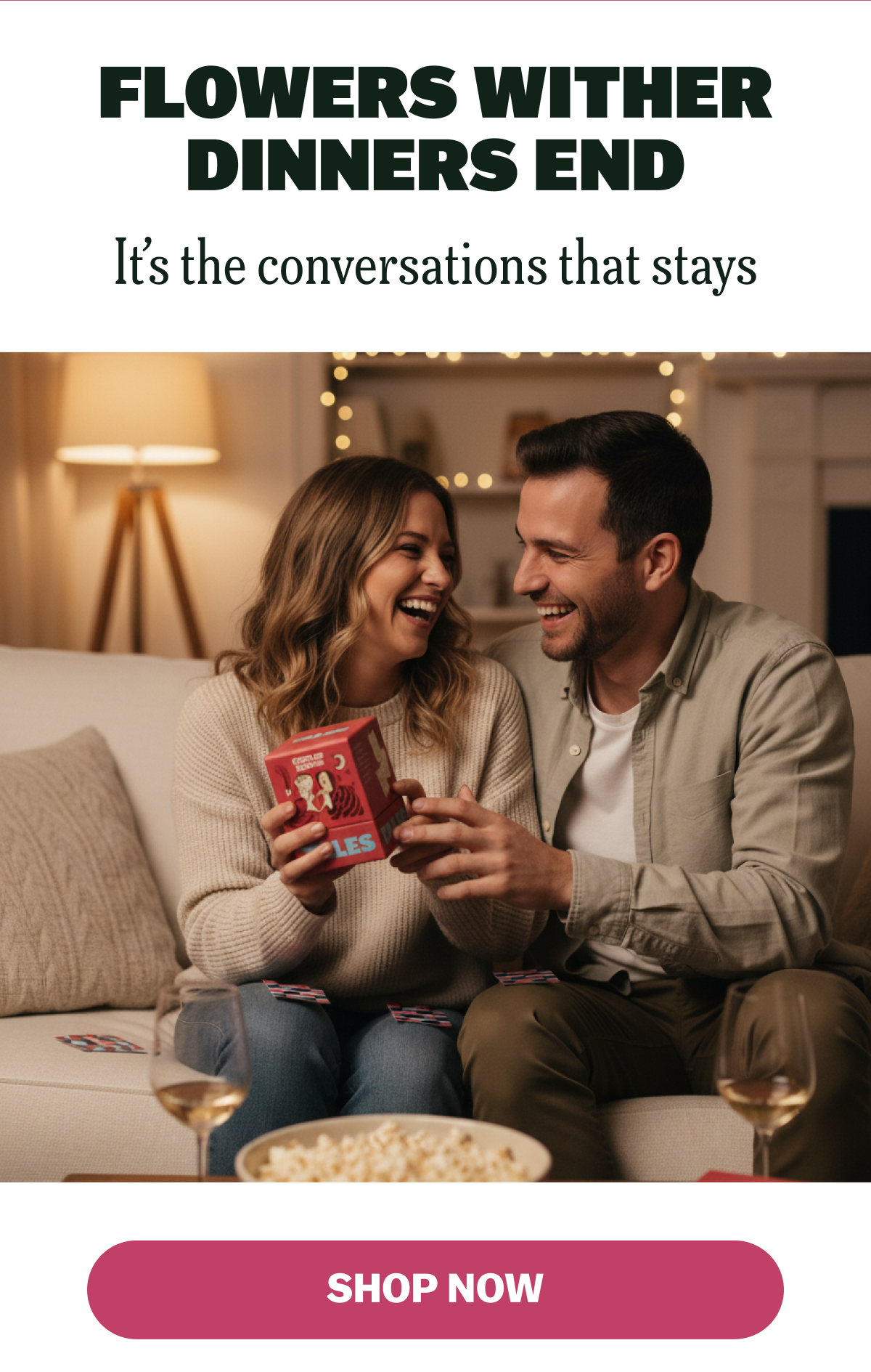 FLOWERS WITHER DINNERS END It's the conversations that stays SHOP NOW