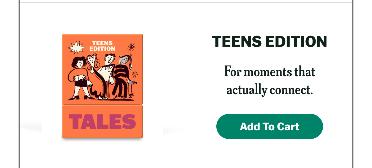TEENS EDITION For moments that actually connect