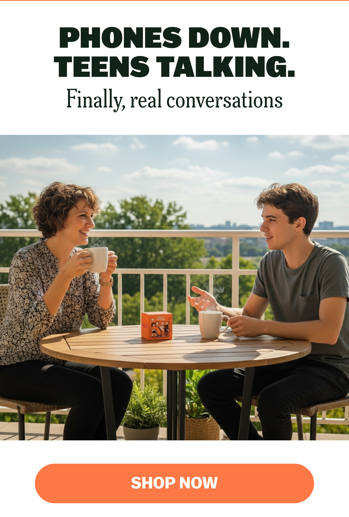 PHONES DOWN. TEENS TALKING. Finally, real conversations. SHOP NOW