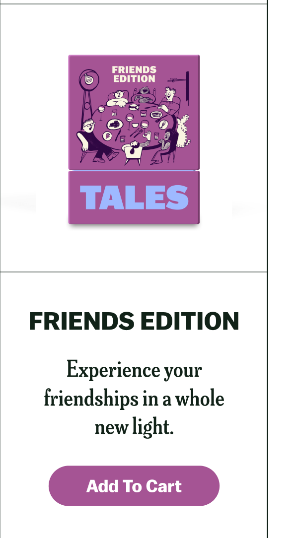 FRIENDS EDITION Experience your friendships in a whole new light. Add To Cart