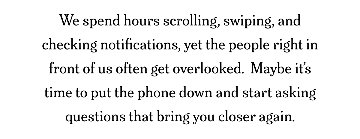 We spend hours scrolling, swiping, and checking notifications, yet the people right in front of us often get overlooked.