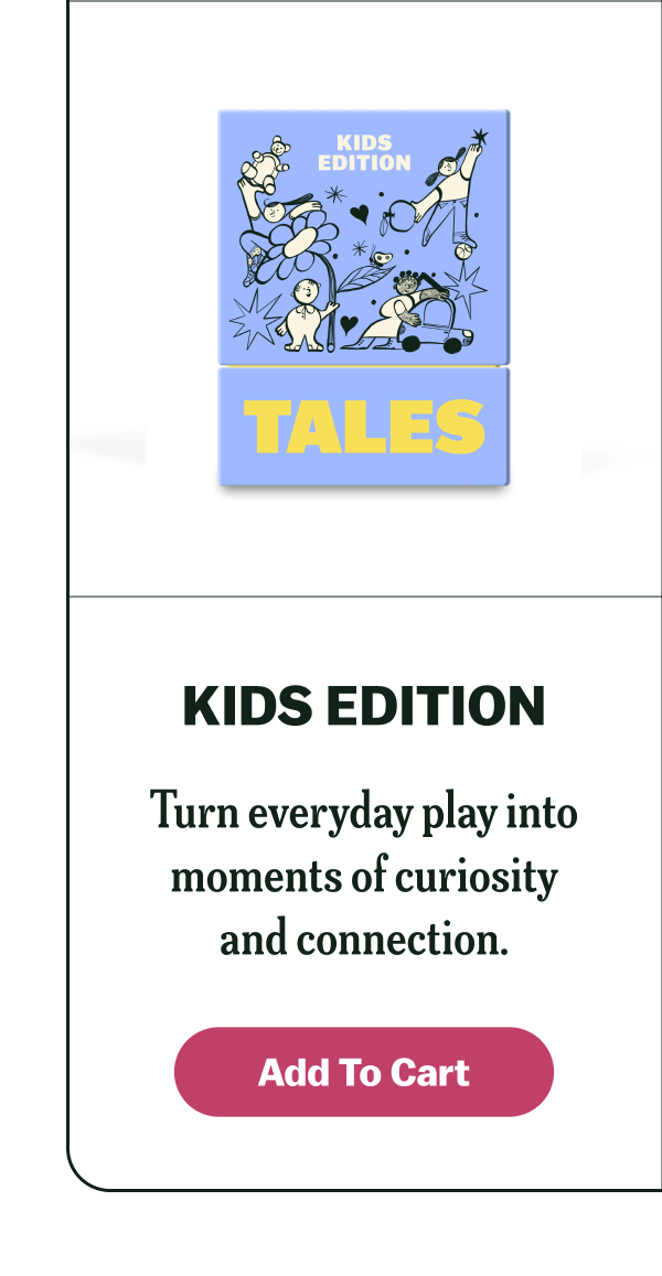 KIDS EDITION Turn everyday play into moments of curiosity and connection Add To Cart