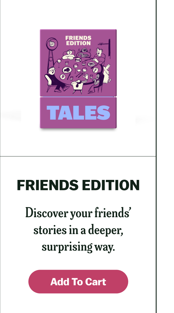 FRIENDS EDITION Discover your friends’ stories in a deeper, surprising way. Add To Cart