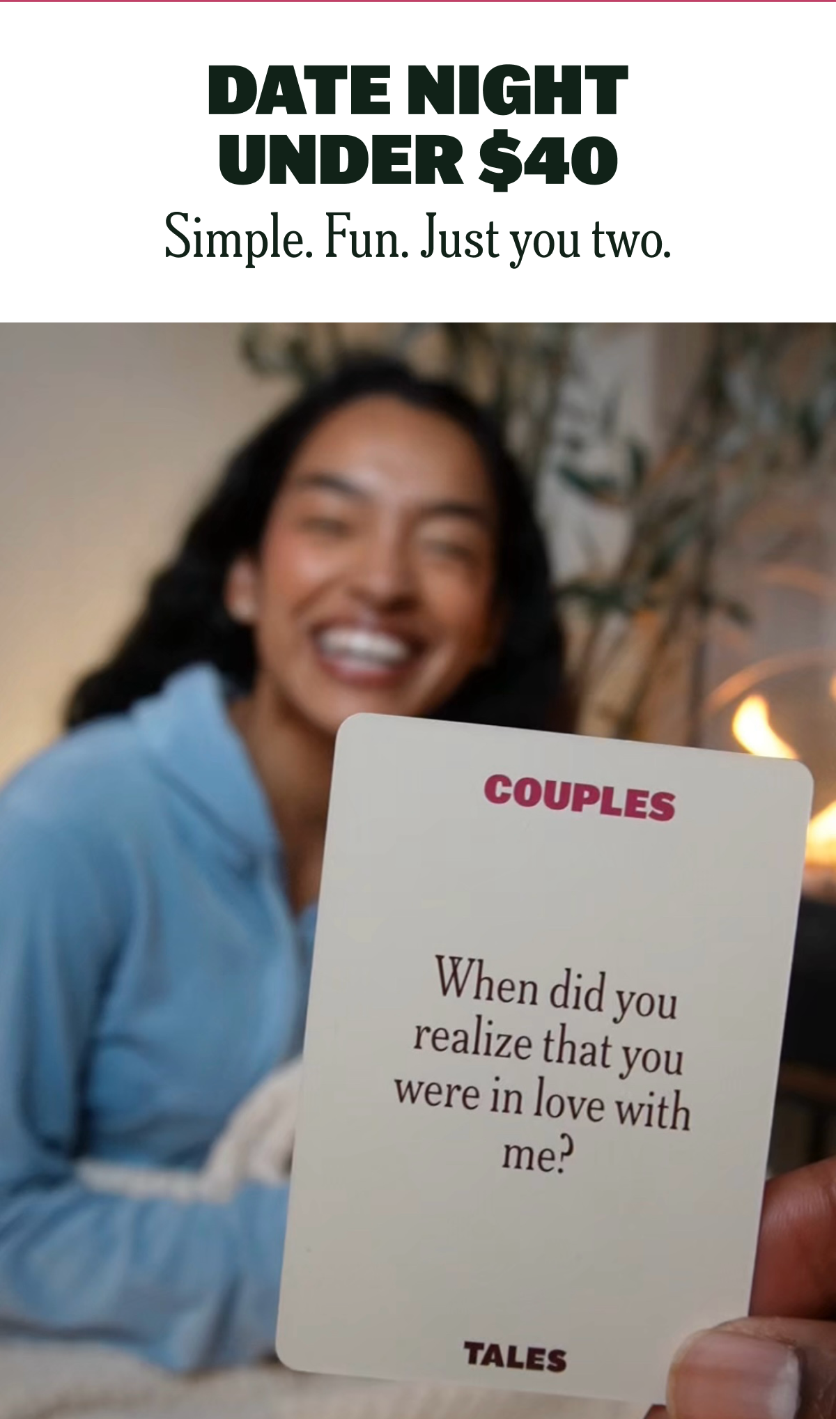 DATE NIGHT UNDER $40 Couples card: When did you realize that you were in love with me?