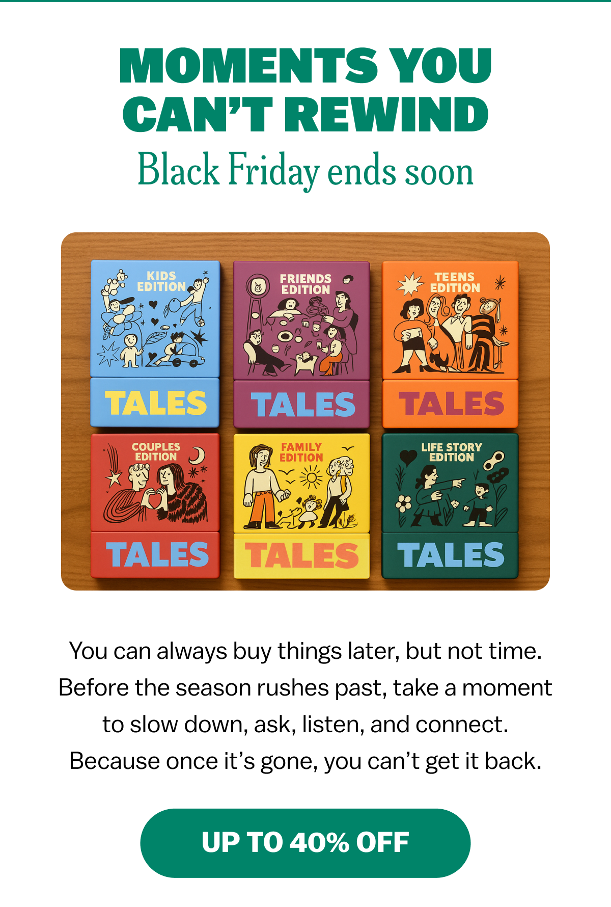 MOMENTS YOU CAN'T REWIND Black Friday ends soon