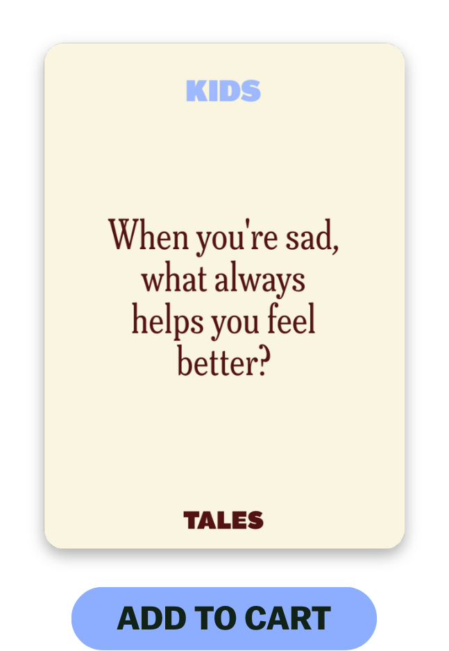 Card example: Kids Edition. When you're sad, what always helps you feel better? Add to cart.