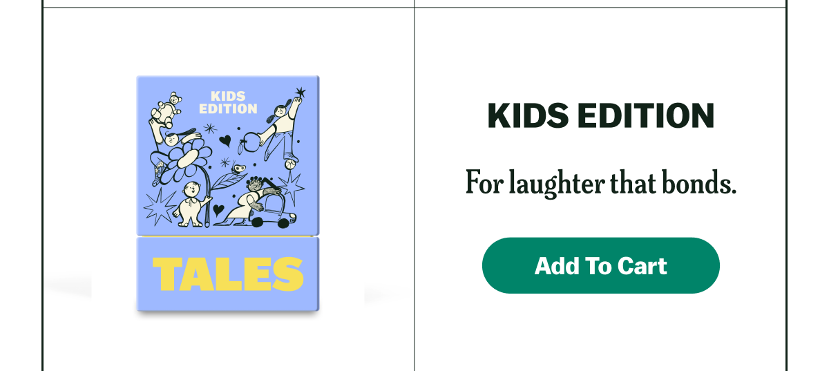 KIDS EDITION For laughter that bonds. Add To Cart