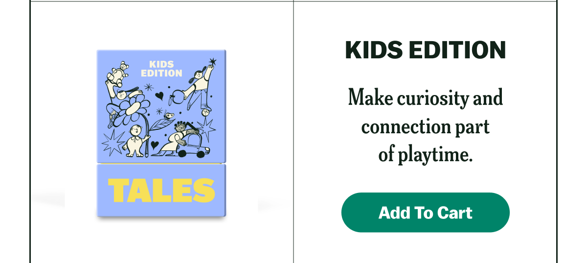 KIDS EDITION Make curiosity and connection part of playtime. Add To Cart
