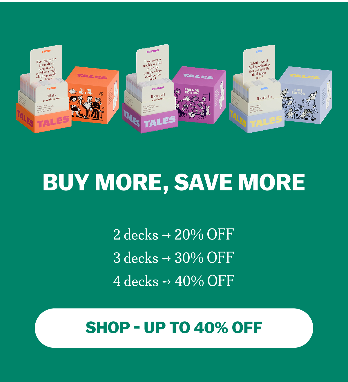 BUY MORE, SAVE MORE 2 decks ➔ 20% OFF 3 decks ➔ 30% OFF 4 decks ➔ 40% OFF SHOP - UP TO 40% OFF